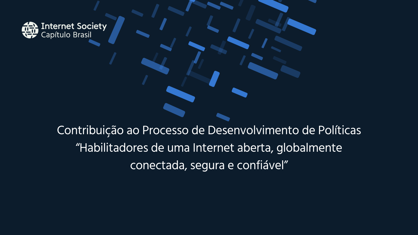 Contribuição do Capítulo Brasileiro da Internet Society ao Processo de Desenvolvimento de Políticas “Habilitadores de uma Internet aberta, globalmente conectada, segura e confiável”